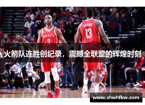 火箭队连胜创纪录，震撼全联盟的辉煌时刻