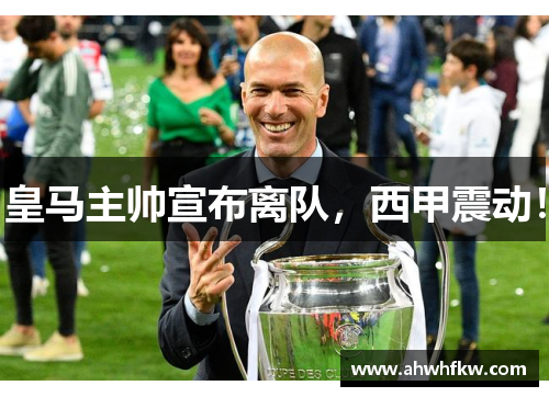 皇马主帅宣布离队，西甲震动！