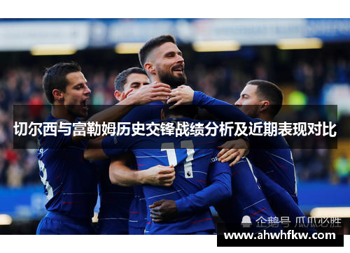 切尔西与富勒姆历史交锋战绩分析及近期表现对比