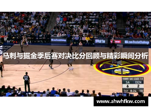 马刺与掘金季后赛对决比分回顾与精彩瞬间分析