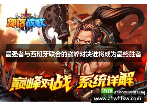 最强者与西班牙联合的巅峰对决谁将成为最终胜者