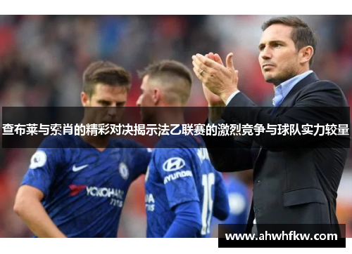 查布莱与索肖的精彩对决揭示法乙联赛的激烈竞争与球队实力较量