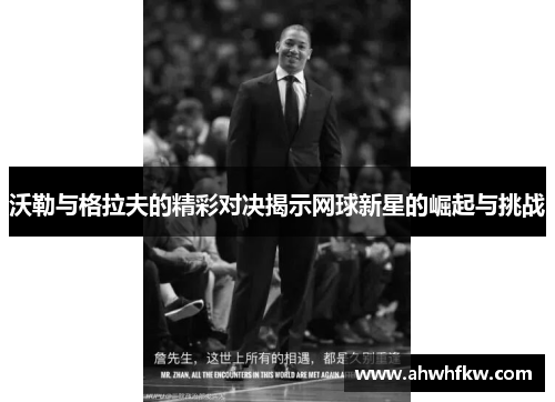 沃勒与格拉夫的精彩对决揭示网球新星的崛起与挑战