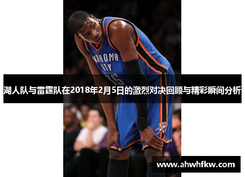 湖人队与雷霆队在2018年2月5日的激烈对决回顾与精彩瞬间分析