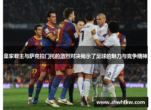 皇家君主与萨克拉门托的激烈对决揭示了足球的魅力与竞争精神
